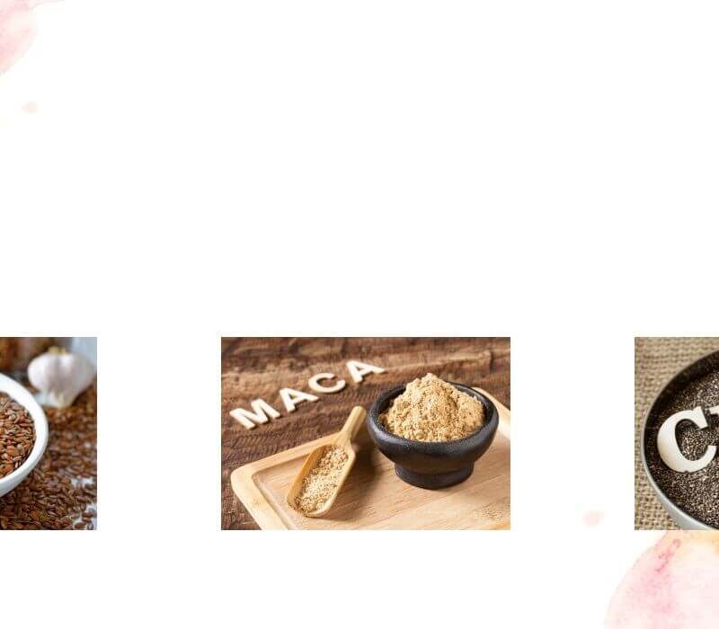 maca powder, flax seeds, chia seeds